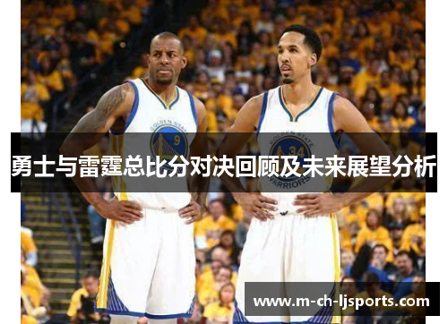 勇士与雷霆总比分对决回顾及未来展望分析