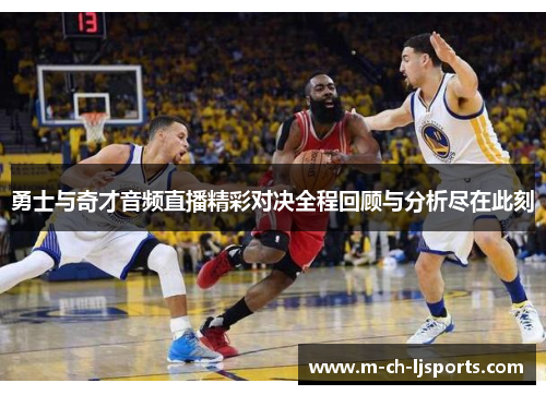 勇士与奇才音频直播精彩对决全程回顾与分析尽在此刻