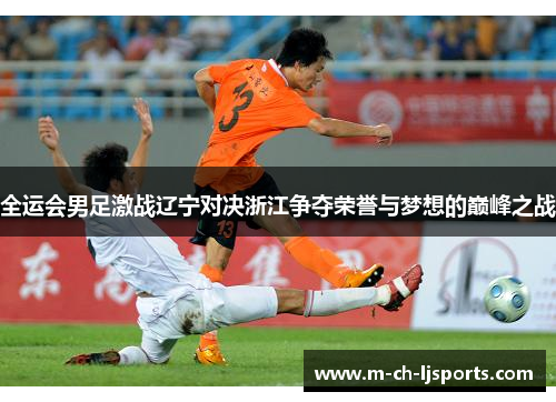 全运会男足激战辽宁对决浙江争夺荣誉与梦想的巅峰之战