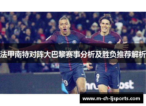 法甲南特对阵大巴黎赛事分析及胜负推荐解析